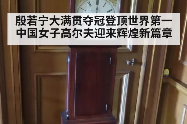 殷若宁大满贯夺冠登顶世界第一 中国女子高尔夫迎来辉煌新篇章