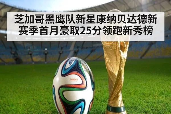 芝加哥黑鹰队新星康纳贝达德新赛季首月豪取25分领跑新秀榜